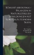 K?hler's Medizinal-Pflanzen in naturgetreuen Abbildungen mit kurz erl?uterndem Texte.