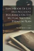 Hand-book Of Life And Accident Insurance On The Mutual Natural Premium Plan
