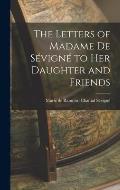 The Letters of Madame de S?vign? to Her Daughter and Friends