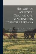 History of Lawrence, Orange, and Washington Counties, Indiana: From the Earliest Time to the Present: Together With Interesting Biographical Sketches,