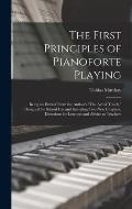 The First Principles of Pianoforte Playing: Being an Extract From the Author's The act of Touch, Designed for School use and Including two new Chapt