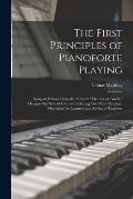 The First Principles of Pianoforte Playing: Being an Extract From the Author's The act of Touch, Designed for School use and Including two new Chapt