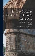 Stage-Coach and Mail in Days of Yore: A Picturesque History of the Coaching Age