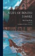 A Life of Benito Juarez: Constitutional President of Mexico