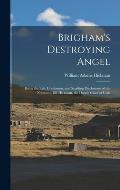 Brigham's Destroying Angel: Being the Life, Confession, and Startling Disclosures of the Notorious Bill Hickman, the Danite Chief of Utah