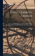 David Rankin, Farmer: Modern Agricultural Methods Contrasted With Primitive Agricultural Methods By The Life History Of A Plain Farmer