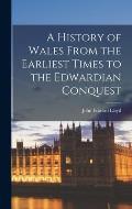 A History of Wales From the Earliest Times to the Edwardian Conquest