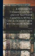 A History of Thomas Canfield and of Matthew Camfield, With a Genealogy of Their Descendants in New