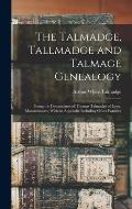 The Talmadge, Tallmadge and Talmage Genealogy; Being the Descendants of Thomas Talmadge of Lynn, Massachusetts, With an Appendix Including Other Famil