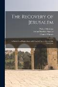The Recovery of Jerusalem: A Narrative of Exploration and Discovery in the City and the Holy Land