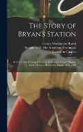 The Story of Bryan's Station: As Told in the Historical Address Delivered at Bryan's Station, Fayette County, Kentucky, August 18Th, 1896