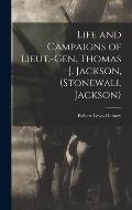 Life and Campaigns of Lieut.-Gen. Thomas J. Jackson, (Stonewall Jackson)