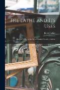 The Lathe and Its Uses: Or, Instruction in the Art of Turning Wood and Metal