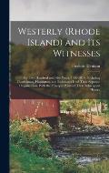 Westerly (Rhode Island) and Its Witnesses: For Two Hundred and Fifty Years, 1626-1876: Including Charlestown, Hopkinton, and Richmond Until Their Sepa