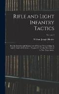 Rifle and Light Infantry Tactics: For the Exercise and Manoeuvres of Troops When Acting As Light Infantry Or Riflemen. Prepared Under the Direction of