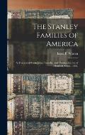 The Stanley Families of America: As Descended From John, Timothy, and Thomas Stanley of Hartford, Conn., 1636.