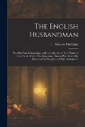 The English Husbandman: The First Part: Contayning the Knowledge of the true Nature of euery Soyle within this Kingdome: how to Plow it; and t