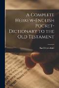 A Complete Hebrew-English Pocket-dictionary to the Old Testament