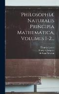 Philosophi? Naturalis Principia Mathematica, Volumes 1-2...