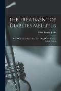 The Treatment of Diabetes Mellitus: With Observations Upon the Disease Based Upon Thirteen Hundred Cases