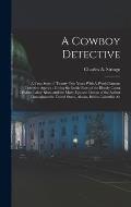 A Cowboy Detective: A True Story of Twenty-two Years With A World Famous Detective Agency: Giving the Inside Facts of the Bloody Coeur D'A