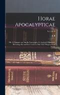 Horae Apocalypticae; or, A Commentary on the Apocalypse, Critical and Historical; Including Also an Examination of the Chief Prophecies of Daniel; Vol