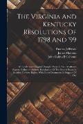 The Virginia And Kentucky Resolutions Of 1798 And '99: With Jefferson's Original Draught Thereof. Also, Madison's Report, Calhoun's Address, Resolutio