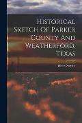 Historical Sketch Of Parker County And Weatherford, Texas
