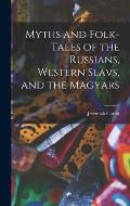 Myths and Folk-tales of the Russians, Western Slavs, and the Magyars