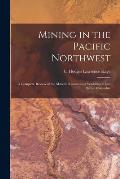 Mining in the Pacific Northwest: A Complete Review of the Mineral Resources of Washington and British Columbia