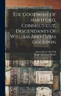 The Goodwins Of Hartford, Connecticut, Descendants Of William And Ozias Goodwin