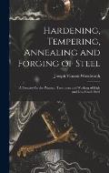 Hardening, Tempering, Annealing and Forging of Steel: A Treatise On the Practical Treatment and Working of High and Low Grade Steel