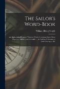 The Sailor's Word-Book: An Alphabetical Digest of Nautical Terms, Including Some More Especially Military and Scientific ... As Well As Archai