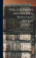 William Dawes and His Ride With Paul Revere: An Essay Read Before the New England Historical Genealogical Society On June 7, A. D. 1876: To Which Is A