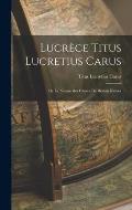 Lucr?ce Titus Lucretius Carus: De La Nature Des Choses De Rerum Natura