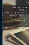 Maxims and Moral Reflections, With a Memoir by the Chevalier de Chatelain