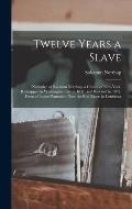 Twelve Years a Slave: Narrative of Solomon Northup, a Citizen of New-York, Kidnapped in Washington City in 1841, and Rescued in 1853, From a