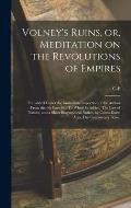 Volney's Ruins, or, Meditation on the Revolutions of Empires: Translated Under the Immediate Inspection of the Author From the 6th Paris ed. To Which
