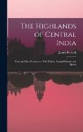 The Highlands of Central India: Notes on Their Forests and Wild Tribes, Natural History and Sports