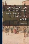 Anacalypsis An Attempt To Draw Aside The Veil Of The Saitic Esis Vol II