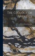 The Geology of Anglesey; Volume 1