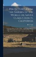 Pen Pictures From the Garden of the World, or, Santa Clara County, California: Containing a History of the County of Santa Clara From the Earliest Per