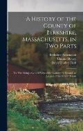 A History of the County of Berkshire, Massachusetts, in Two Parts: The First Being a General View of the County; the Second, an Account of the Several