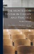 The Montessori System in Theory and Practice: An Introduction to the Pedagogic Methods of Dr. Maria Montessori