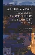 Arthur Young's Travels in France During the Years 1787, 1788, 1789