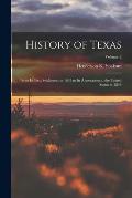 History of Texas: From its First Settlement in 1685 to its Annexation to the United States in 1846; Volume 2