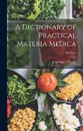 A Dictionary of Practical Materia Medica; Volume 1