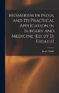 Mesmerism in India, and Its Practical Application in Surgery and Medicine [Ed. by D. Esdaile]
