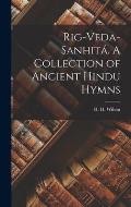 Rig-Veda-Sanhit?. A Collection of Ancient Hindu Hymns