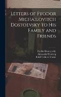 Letters of Fyodor Michailovitch Dostoevsky to His Family and Friends
